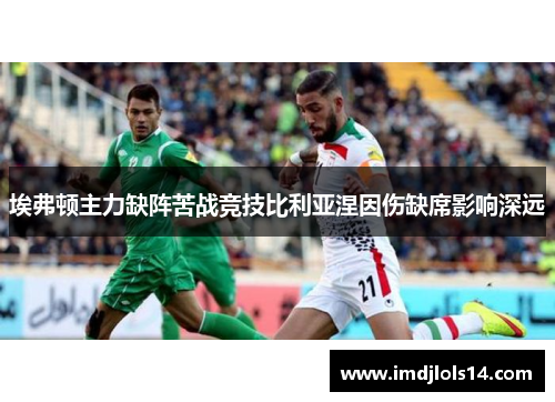 埃弗顿主力缺阵苦战竞技比利亚涅因伤缺席影响深远