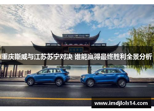 重庆斯威与江苏苏宁对决 谁能赢得最终胜利全景分析