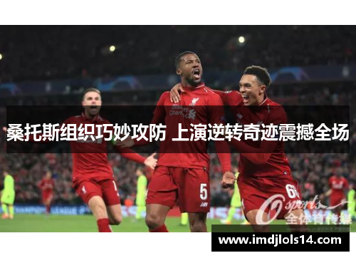 桑托斯组织巧妙攻防 上演逆转奇迹震撼全场