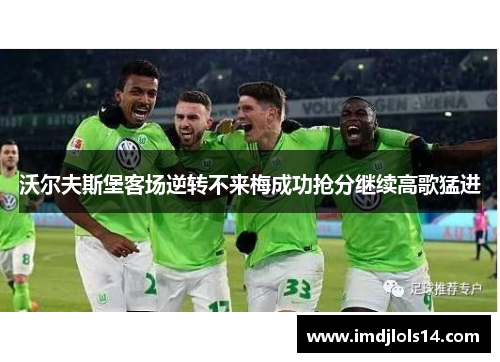 沃尔夫斯堡客场逆转不来梅成功抢分继续高歌猛进