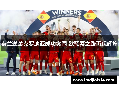 荷兰逆袭克罗地亚成功突围 欧预赛之路再现辉煌