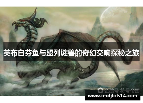 英布白芬鱼与盟列谜兽的奇幻交响探秘之旅