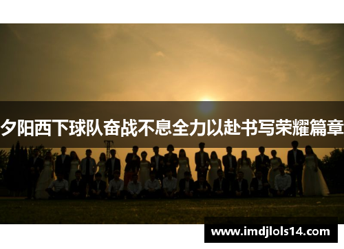 夕阳西下球队奋战不息全力以赴书写荣耀篇章