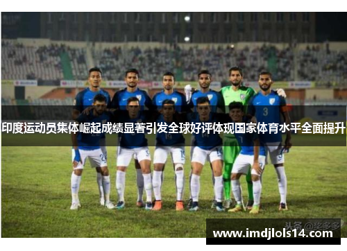 印度运动员集体崛起成绩显著引发全球好评体现国家体育水平全面提升