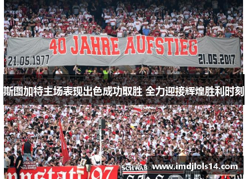 斯图加特主场表现出色成功取胜 全力迎接辉煌胜利时刻